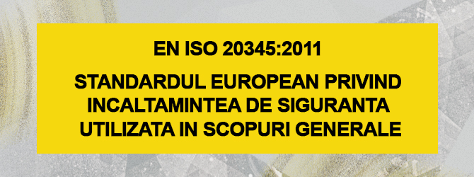 Standardul EN ISO 20345:2011  - Standardul European privind incaltamintea de siguranta utilizata in scopuri generale